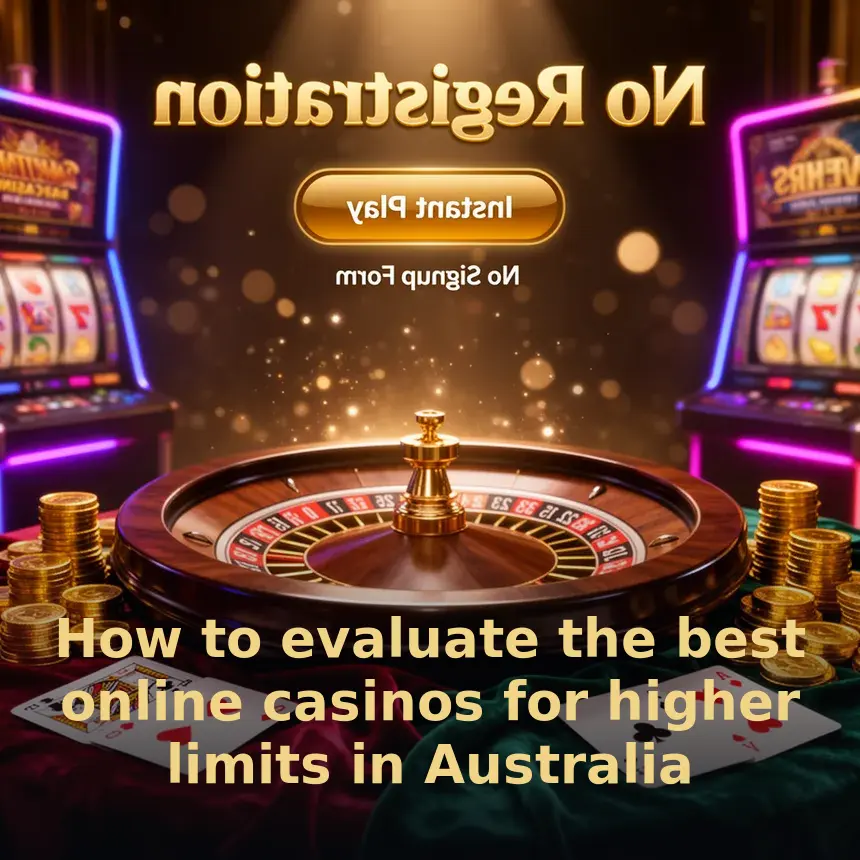 How to evaluate the best online casinos for higher limits in Australia